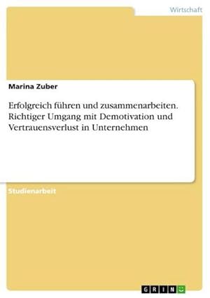 Bild des Verkufers fr Erfolgreich fhren und zusammenarbeiten. Richtiger Umgang mit Demotivation und Vertrauensverlust in Unternehmen zum Verkauf von Smartbuy