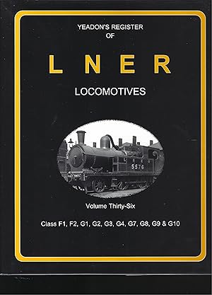 Bild des Verkufers fr YEADON'S Register OF lner Locomotives: Class F1, F2, G1, G2, G3, G4, G7, G8, G9 & G10 - Volume THIRTY-SIX zum Verkauf von Chaucer Bookshop ABA ILAB