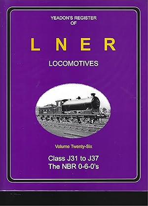 Bild des Verkufers fr YEADON'S Register OF lner Locomotives: Class J31 to J37, The NBR 0-6-0's - Volume Twenty-Six zum Verkauf von Chaucer Bookshop ABA ILAB