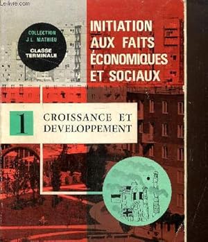 Bild des Verkufers fr Initiation aux faits conomiques et sociaux, tome I : La croissance conomique dans les diffrents rgimes conomiques et sociaux - Terminale (Collection "Jean-Luc Mathieu") zum Verkauf von Le-Livre