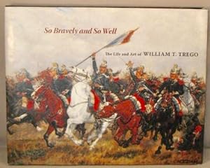 Seller image for So Bravely and So Well; The Life and Art of William T. Trego. for sale by Bucks County Bookshop IOBA