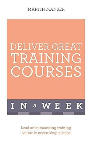 Bild des Verkufers fr Deliver Great Training Courses In A Week: Lead An Outstanding Training Course In Seven Simple Steps zum Verkauf von WeBuyBooks