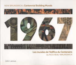 1967 : New Brunswick's Centennial Building murals = Les murales de l'e´difice du Centenaire du No...