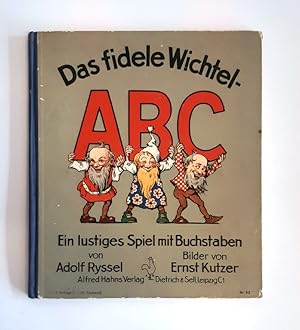 Das fidele Wichtel-ABC. Ein lustiges Spiel mit Buchstaben von Adolf Ryssel. Bilder von Ernst Kutzer.