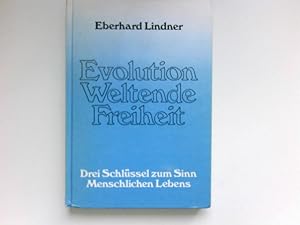 Evolution, Weltende, Freiheit : 3 Schlüssel zum Sinn menschl. Lebens ; natur- u. geisteswissensch...