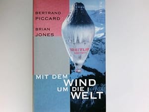 Mit dem Wind um die Welt : Bertrand Piccard ; Brian Jones. Aus dem Engl. von Anja Hansen-Schmidt ...
