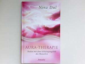 Aura-Therapie : heilen mit dem Schwingungsfeld des Menschen.