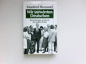 Wir verwirrten Deutschen : Betrachtungen am Rande d. grossen Politik. Signiert vom Autor.