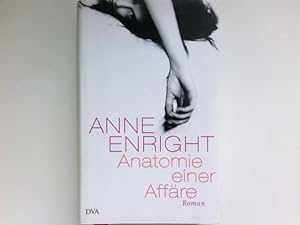Anatomie einer Affäre : Roman. Anne Enright. Aus dem Engl. von Petra Kindler und Hans Christian O...