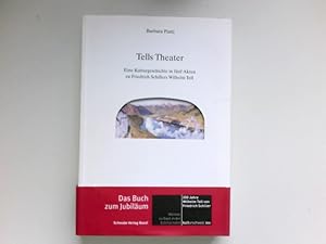 Tells Theater : eine Kulturgeschichte in fünf Akten zu Friedrich Schillers Wilhelm Tell ; mit ein...