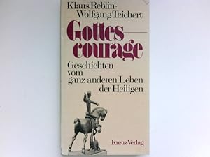 Gottescourage : Geschichten vom ganz anderen Leben d. Heiligen. Klaus Reblin ; Wolfgang Teichert....