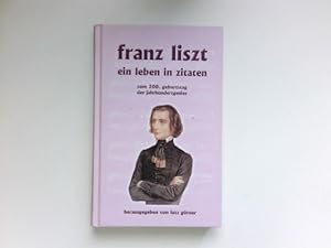 Franz Liszt - ein Leben in Zitaten. Zum 200. Geburtstag des Jahrhundertgenies. Das Buch zur "Fran...