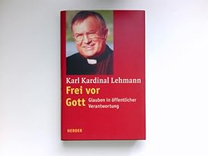 Frei vor Gott : Glaube in öffentlicher Verantwortung. Karl Kardinal Lehmann. Signiert vom Autor.