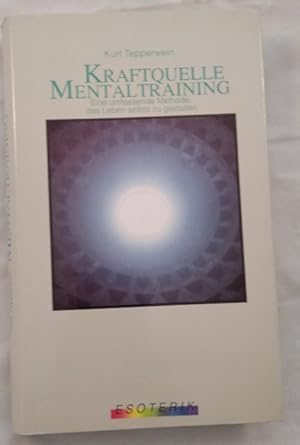 Kraftquelle Mentaltraining - Eine umfassende Methode das Leben selbst zu gestalten.