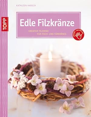 Edle Filzkränze: Kreative Filzdeko für Tisch- und Türkränze (kreativ.kompakt.)