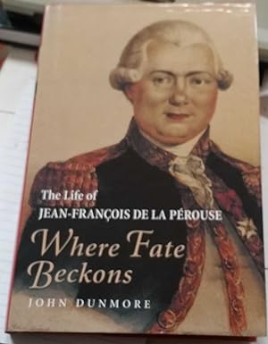 Where Fate Beckons : The Life of Jean-Francois De La Perouse