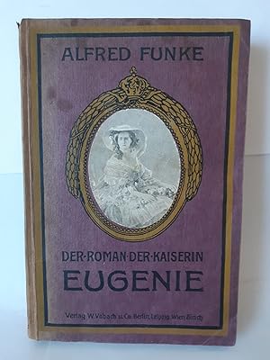 Der Roman der Kaiserin Eugenie : Histor. Roman.
