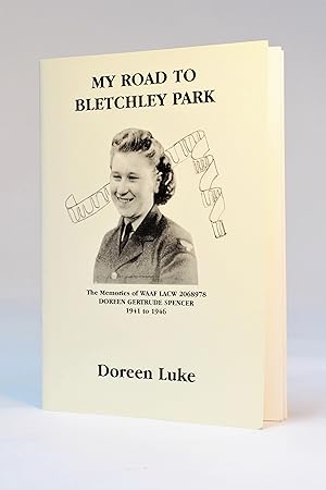 My Road to Bletchley Park: The Memories of WAAF LACW 2068978 Doreen Gertrude Spencer, 1941 to 1946