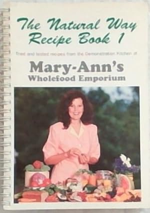 Seller image for The Natural Way Recipe Book 1: Tried and Tested Recipes from the Demonstration Kitchen at Mary-Ann's Wholefood Emporium for sale by Chapter 1