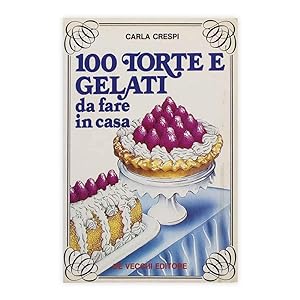 Carla Crespi - 100 Torte e gelati da fare in casa