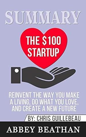 Bild des Verkufers fr Summary of The $100 Startup: Reinvent the Way You Make a Living, Do What You Love, and Create a New Future by Chris Guillebeau zum Verkauf von WeBuyBooks