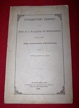 Introductory Address of Hon. R. J. Walker , of Mississippi Delivered before The National Institut...