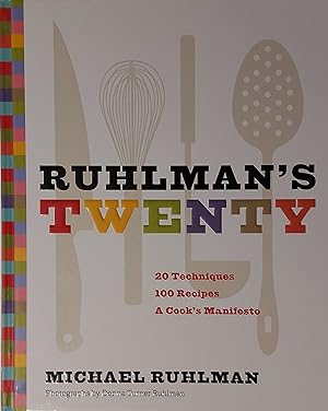 Ruhlman's Twenty: 20 Techniques 100 Recipes A Cook's Manifesto