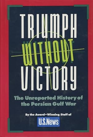 Triumph Without Victory: The Unreported History of the Persian Gulf War