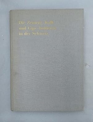 Die Zement- Kalk- und Gips- Industrie in der Schweiz Denkschrift zum Fünfzigjährigen Bestehen des...