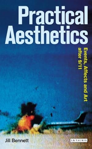 Seller image for Practical Aesthetics: Events, Affect and Art after 9/11 (Radical Aesthetics Radical Art Series) by Bennett, Jill [Paperback ] for sale by booksXpress