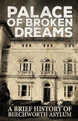 Imagen del vendedor de Palace of Broken Dreams: A Brief History of Beechworth Asylum a la venta por GreatBookPrices