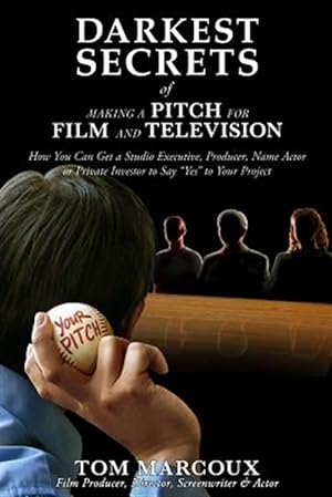 Seller image for Darkest Secrets of Making a Pitch for Film and Television: How You Can Get a Studio Executive, Producer, Name Actor or Private Investor to Say Yes to for sale by GreatBookPrices