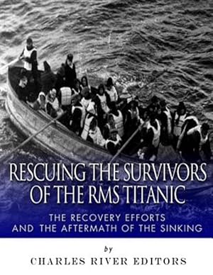 Seller image for Rescuing the Survivors of the Rms Titanic : The Recovery Efforts and the Aftermath of the Sinking for sale by GreatBookPrices