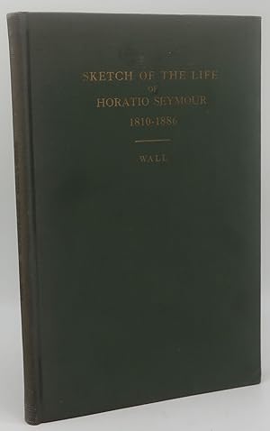 A SKETCH OF THE LIFE OF HORATIO SEYMOUR 1810-1886 [With A Detailed Account of His Administration ...