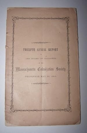 TWELFTH ANNUAL REPORT OF THE BOARD OF MANAGERS OF THE MASSACHUSETTS COLONIZATION SOCIETY Presente...