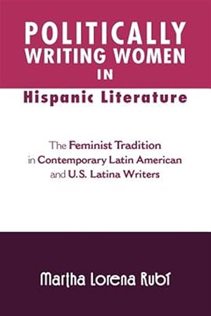 Imagen del vendedor de Politically Writing Women in Hispanic Literature : The Feminist Tradition in Contemporary Latin American and U.s. Latina Writers a la venta por GreatBookPrices