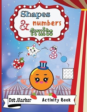 Seller image for Shapes, Numbers & Fruits Dot Marker Activity Book: Dot Markers Activity Book: Shapes, Numbers and Fruits Easy Guided BIG DOTS Gift For Kids Ages 1-3, (Paperback or Softback) for sale by BargainBookStores