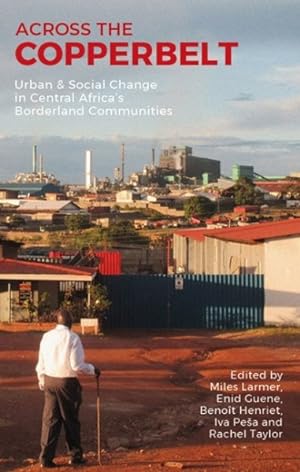 Image du vendeur pour Across the Copperbelt : Urban & Social Change in Central Africa's Borderland Communities mis en vente par GreatBookPrices