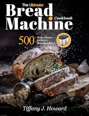 Imagen del vendedor de The Ultimate Bread Machine Cookbook: 500 No-fuss Recipes for Perfect Homemade Bread (Paperback or Softback) a la venta por BargainBookStores