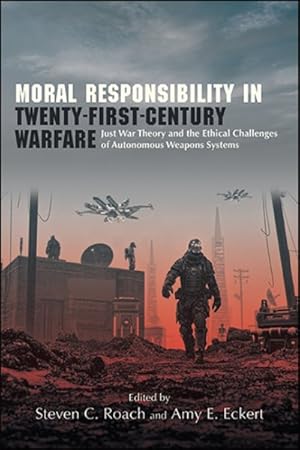 Immagine del venditore per Moral Responsibility in Twenty-First-Century Warfare : Just War Theory and the Ethical Challenges of Autonomous Weapons Systems venduto da GreatBookPrices