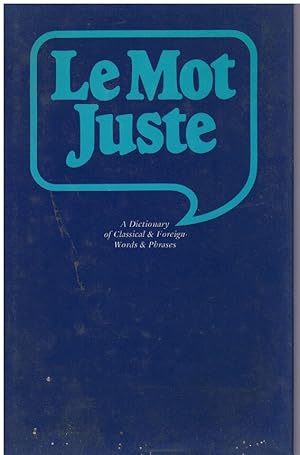 Image du vendeur pour Le Mot juste: A dictionary of classical & foreign words & phrases mis en vente par Books on the Boulevard
