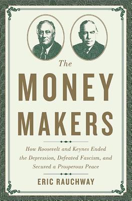 Image du vendeur pour The Money Makers: How Roosevelt and Keynes Ended the Depression, Defeated Fascism, and Secured a Prosperous Peace (Hardback or Cased Book) mis en vente par BargainBookStores