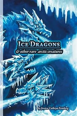 Bild des Verkufers fr Ice Dragons & Other Rare Arctic Creatures: A Field Guide zum Verkauf von GreatBookPrices