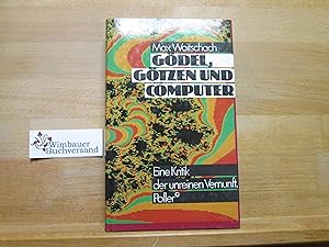 Gödel, Götzen und Computer : e. Kritik d. unreinen Vernunft.