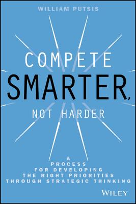 Imagen del vendedor de Compete Smarter, Not Harder: A Process for Developing the Right Priorities Through Strategic Thinking (Hardback or Cased Book) a la venta por BargainBookStores