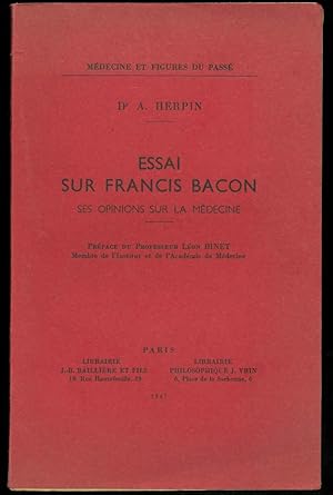 Essai sur Francis Bacon ses opinions sur la médecine. Preface du Professeur Léon Binet, Membre de...