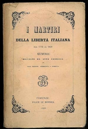 I martiri della libertà italiana dal 1794 al 1848. Memorie raccolte. Terza edizione, accresciuta ...