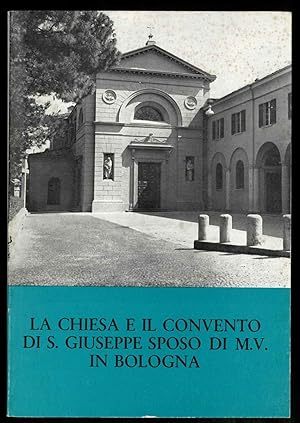 La chiesa e il convento di S. Giuseppe sposo di M.V. in Bologna. Note storiche e guida.