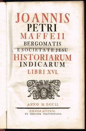 Imagen del vendedor de Joannis Petri Maffaeii Bergomatis e societate Jesu historiarum indicarum libri XVI. [Mit:] Selectarum epistolarum ex India libri quatuor, Joanne Petro Maffeio interprete. 2 Tle. in 1 Bd. a la venta por Wiener Antiquariat Ingo Nebehay GmbH