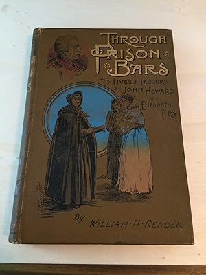 Through Prison Bars: The Lives and Labours of John Howard & Elizabeth Fry. The Prisoner's Friends